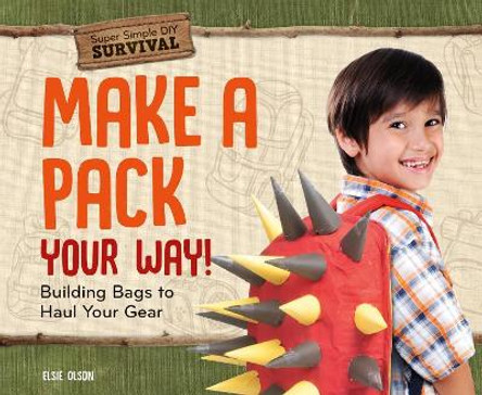 Make a Pack Your Way!: Building Bags to Haul Your Gear by Elsie Olson 9781532119767