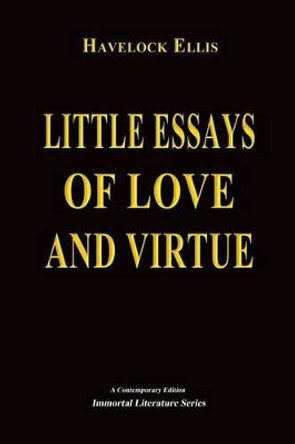 Little Essays of Love and Virtue by Havelock Ellis 9781530973767