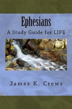 Ephesians: A Study Guide for Life by James K Crews 9781535168663