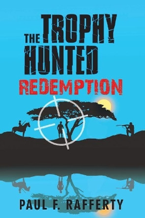 The Trophy Hunted Redemption by Paul F Rafferty 9781532015823