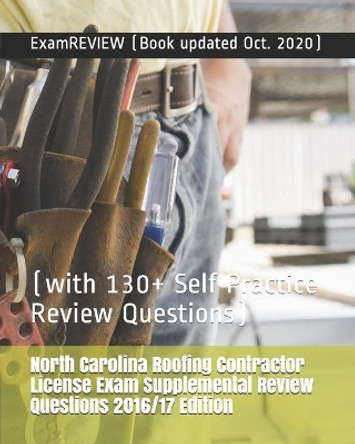 North Carolina Roofing Contractor License Exam Supplemental Review Questions 2016/17 Edition: (with 130+ Self Practice Review Questions) by Examreview 9781535195034