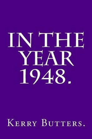 In the Year 1948. by Kerry Butters 9781535212953