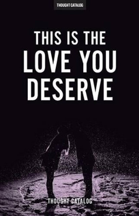 This Is The Love You Deserve by Thought Catalog 9781535025577