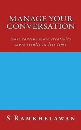 Manage Your Conversation: more routine more creativity more results in less time by S Ramkhelawan 9781530905959