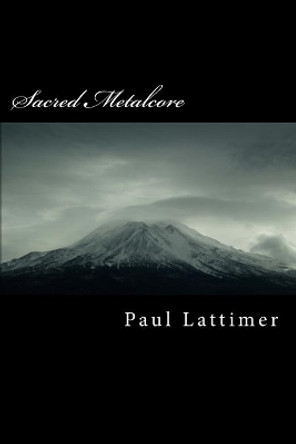Sacred Metalcore: Complete Edition by Paul Lattimer 9781539382454