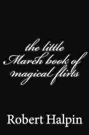 The little March book of magical flirts by Robert Anthony Halpin 9781503334540