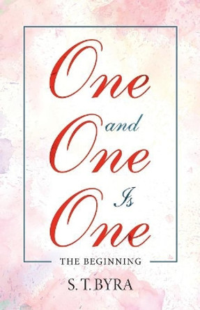One and One Is One: The Beginning by S T Byra 9781532063633
