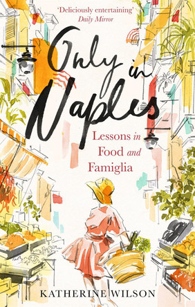 Only in Naples: Lessons in Food and Famiglia by Katherine Wilson