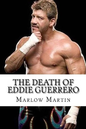 The Death Of Eddie Guerrero by Marlow J Martin 9781523705009