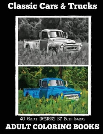 Adult Coloring Books: Classic Cars & Trucks by Beth Ingrias 9781518781865