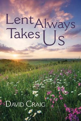 Lent Always Takes Us by David Craig 9781532696435