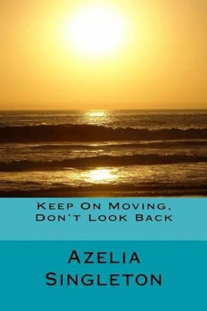 Keep On Moving, Don't Look Back by Azelia Singleton 9781514808788