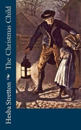 The Christmas Child by Hesba Stretton 9781522832683