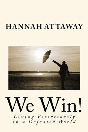 We Win!: Living Victoriously in a Defeated World by Hannah Attaway 9781523285358