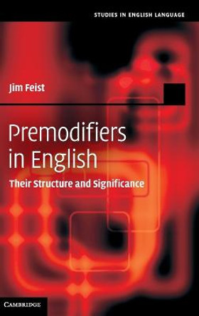 Premodifiers in English: Their Structure and Significance by Jim Feist