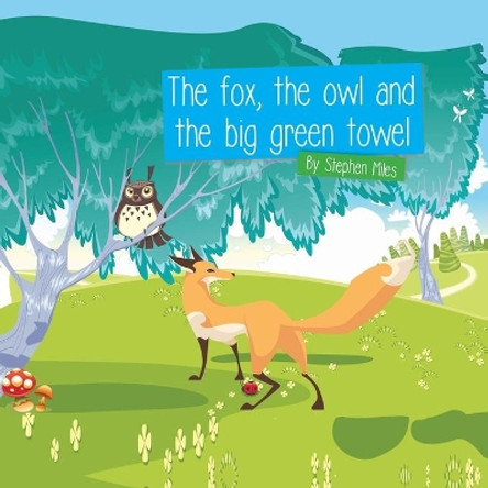 The Fox, the Owl and the Big Green Towel by Stephen Miles 9781528925112