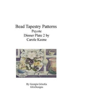Bead Tapestry Patterns Peyote Dinner Plate 2 by Carole Keene by Georgia Grisolia 9781534714236