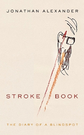 Stroke Book: The Diary of a Blindspot by Jonathan Alexander 9781531507305