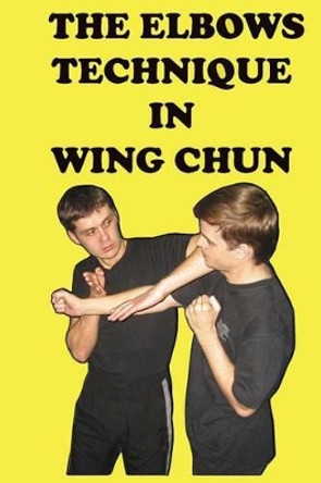 The elbows technique in wing chun by Semyon Neskorodev 9781537164762