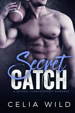 Secret Catch: A Second Chance Sports Romance by Celia Wild 9781537211909