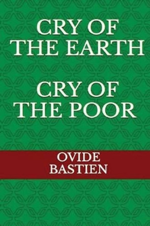 Cry of the Earth - Cry of the Poor by MR Ovide Bastien 9781537276762