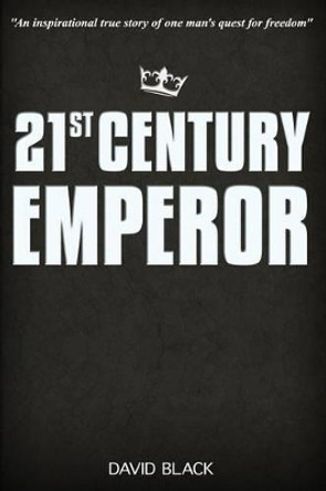 21st Century Emperor: A Digital Nomad's Guide to Freedom and Financial Independence by MR David Black 9781534846890