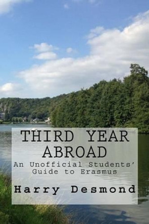 Third Year Abroad: An Unofficial Students' Guide to Erasmus by Harry Desmond 9781530766017