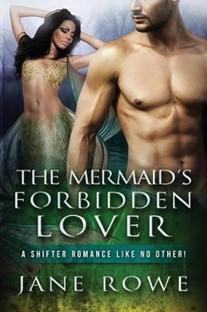 The Mermaid's Forbidden Lover: A Paranormal Mermaid Shifter Romance by Jane Rowe 9781535137928