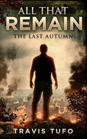 All That Remain: The Last Autumn by Travis Tufo 9781535154765