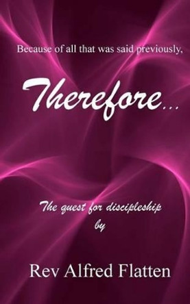 Therefore: The Quest for Discipleship by Rev Alfred Flatten 9781535176712