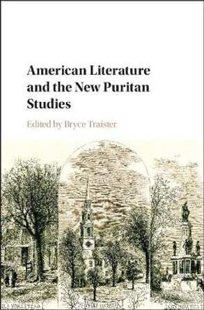 American Literature and the New Puritan Studies by Bryce Traister