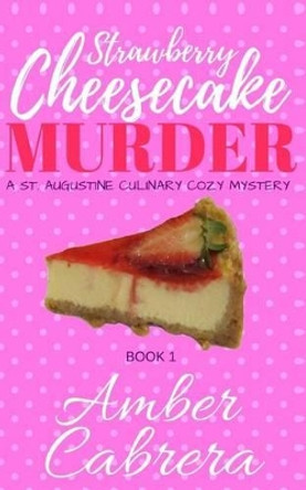 Strawberry Cheesecake Murder: A St. Augustine Culinary Cozy Mystery by Amber Cabrera 9781537534855