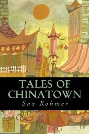 Tales of Chinatown by Professor Sax Rohmer 9781537758497