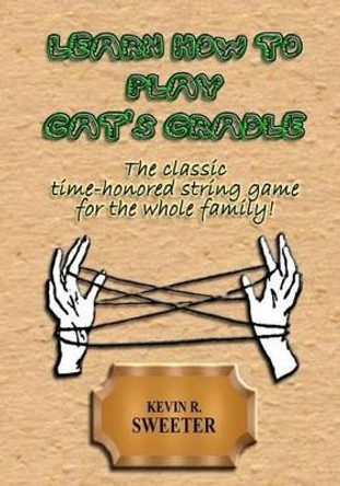 Learn How to Play Cat's Cradle by Kevin R Sweeter 9781539128267