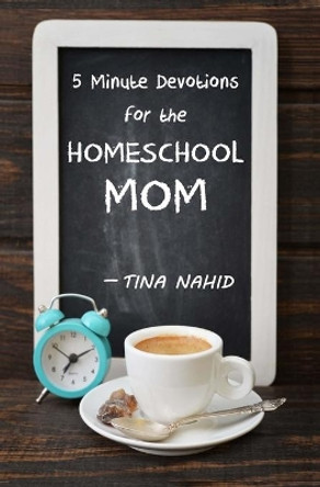 5 Minute Devotions for the Homeschool Mom by Tina Nahid 9781539313878