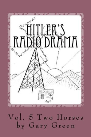 Hitler's Radio Drama: How a Fictional Polish Invasion Started World War II by Gary Green 9781539332206