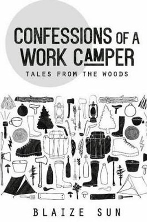 Confessions of a Work Camper: Tales from the Woods by Blaize Sun 9781539332237