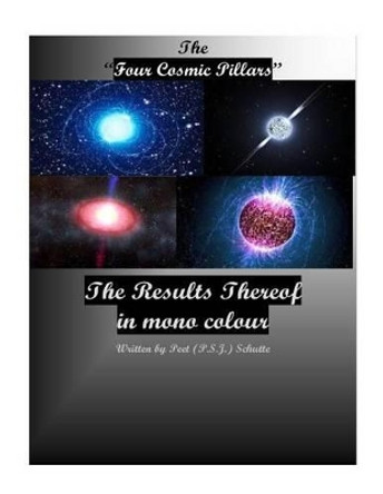 The Four Cosmic Pillars; The Result Thereof. by Peet (P S J ) Schutte 9781539334149