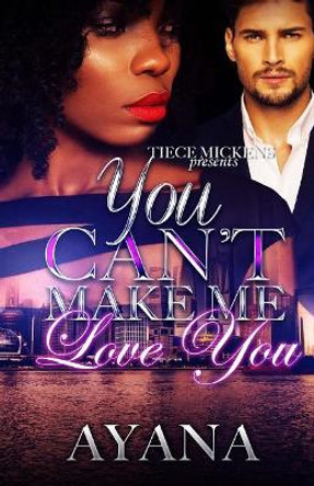 You Can't Make Me Love You by Ayana 9781539430773