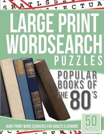 Large Print Wordsearches Puzzles Popular Books of the 80s: Giant Print Word Searches for Adults & Seniors by Large Print Wordsearches 9781539464419