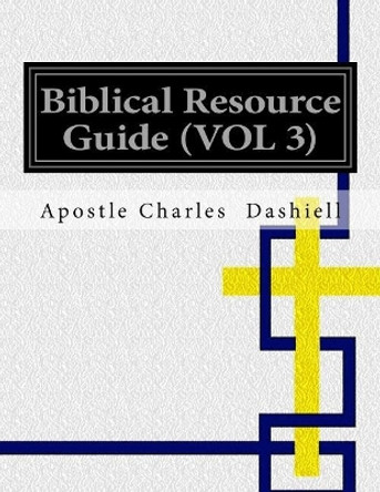 Biblical Resource Guide (Vol 3): Biblical Resource Guide (Vol 3) by Apostle Charles Dashiell 9781539542452