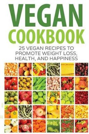 Vegan Cookbook: 25 Vegan Recipes to Promote Weight Loss, Health, and Happiness by Justin Barber 9781539562009