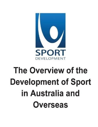 The Overview of the Development of Sport in Australia and Overseas: The pros and cons, and issues of the Development of Sport by Brendan Francis O'Halloran 9781539576617