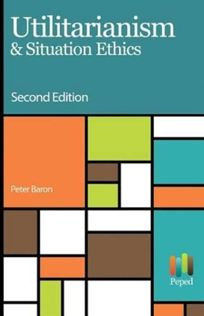 Utilitarianism & Situation Ethics by Peter Baron 9781539605621
