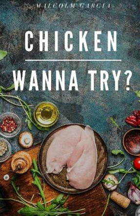 Chicken.Wanna try? by Malcolm Garcia 9781539638537