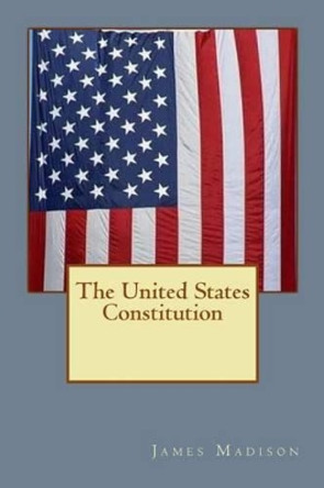 The United States Constitution: Adopted on September 17, 1787 by James Madison 9781539670599