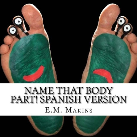 Name That Body Part! Spanish Version by E M Makins 9781539699323