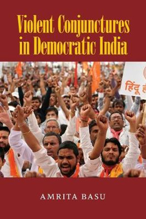Violent Conjunctures in Democratic India by Amrita Basu