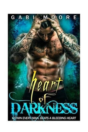 Heart of Darkness - A Bad Boy Romance Novel by Gabi Moore 9781539753919