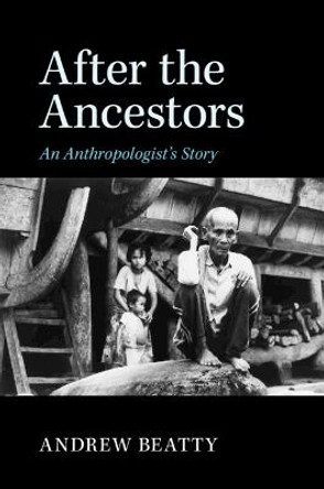 After the Ancestors: An Anthropologist's Story by Andrew Beatty